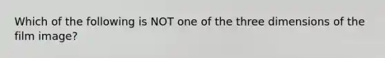 Which of the following is NOT one of the three dimensions of the film image?