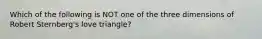 Which of the following is NOT one of the three dimensions of Robert Sternberg's love triangle?