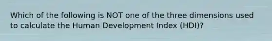 Which of the following is NOT one of the three dimensions used to calculate the Human Development Index (HDI)?