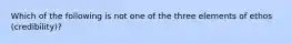 Which of the following is not one of the three elements of ethos (credibility)?