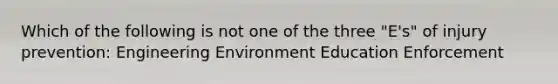 Which of the following is not one of the three "E's" of injury prevention: Engineering Environment Education Enforcement