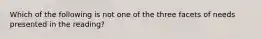 Which of the following is not one of the three facets of needs presented in the reading?