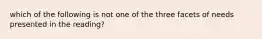 which of the following is not one of the three facets of needs presented in the reading?