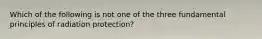 Which of the following is not one of the three fundamental principles of radiation protection?