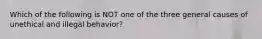 Which of the following is NOT one of the three general causes of unethical and illegal behavior?