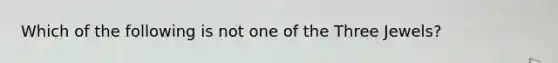 Which of the following is not one of the Three Jewels?