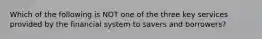 Which of the following is NOT one of the three key services provided by the financial system to savers and borrowers?