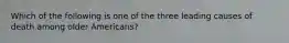 Which of the following is one of the three leading causes of death among older Americans?