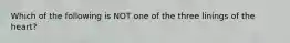 Which of the following is NOT one of the three linings of the heart?