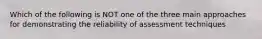 Which of the following is NOT one of the three main approaches for demonstrating the reliability of assessment techniques