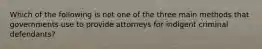 Which of the following is not one of the three main methods that governments use to provide attorneys for indigent criminal defendants?