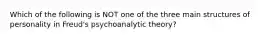 Which of the following is NOT one of the three main structures of personality in Freud's psychoanalytic theory?