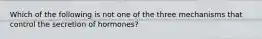 Which of the following is not one of the three mechanisms that control the secretion of hormones?