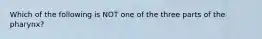 Which of the following is NOT one of the three parts of the pharynx?