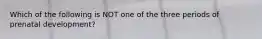 Which of the following is NOT one of the three periods of prenatal development?