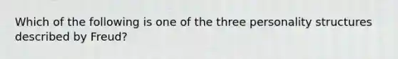 Which of the following is one of the three personality structures described by Freud?