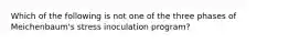 Which of the following is not one of the three phases of Meichenbaum's stress inoculation program?