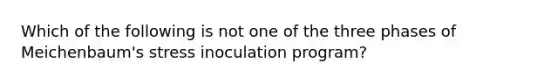 Which of the following is not one of the three phases of Meichenbaum's stress inoculation program?