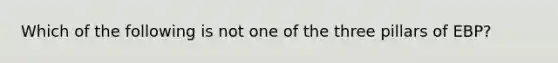 Which of the following is not one of the three pillars of EBP?