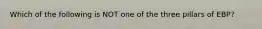 Which of the following is NOT one of the three pillars of EBP?