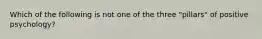 Which of the following is not one of the three "pillars" of positive psychology?