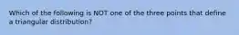 Which of the following is NOT one of the three points that define a triangular distribution?