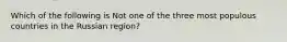 Which of the following is Not one of the three most populous countries in the Russian region?