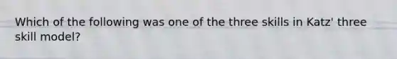 Which of the following was one of the three skills in Katz' three skill model?