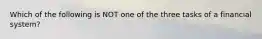 Which of the following is NOT one of the three tasks of a financial system?