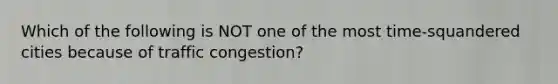 Which of the following is NOT one of the most time-squandered cities because of traffic congestion?