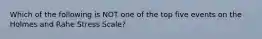 Which of the following is NOT one of the top five events on the Holmes and Rahe Stress Scale?