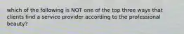 which of the following is NOT one of the top three ways that clients find a service provider according to the professional beauty?