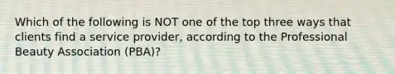 Which of the following is NOT one of the top three ways that clients find a service provider, according to the Professional Beauty Association (PBA)?
