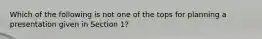 Which of the following is not one of the tops for planning a presentation given in Section 1?