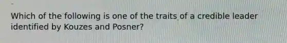 Which of the following is one of the traits of a credible leader identified by Kouzes and Posner?