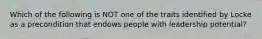 Which of the following is NOT one of the traits identified by Locke as a precondition that endows people with leadership potential?
