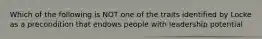 Which of the following is NOT one of the traits identified by Locke as a precondition that endows people with leadership potential