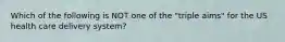 Which of the following is NOT one of the "triple aims" for the US health care delivery system?