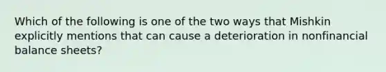 Which of the following is one of the two ways that Mishkin explicitly mentions that can cause a deterioration in nonfinancial balance sheets?