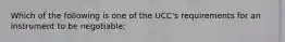 Which of the following is one of the UCC's requirements for an instrument to be negotiable: