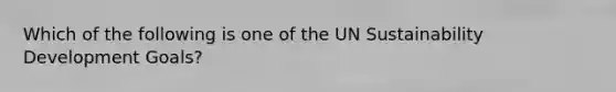 Which of the following is one of the UN Sustainability Development Goals?