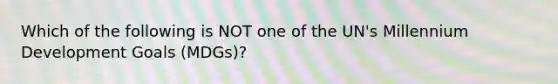 Which of the following is NOT one of the UN's Millennium Development Goals (MDGs)?