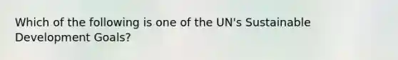 Which of the following is one of the UN's Sustainable Development Goals?