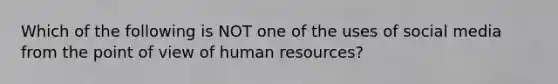 Which of the following is NOT one of the uses of social media from the point of view of human​ resources?