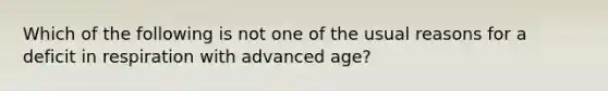 Which of the following is not one of the usual reasons for a deficit in respiration with advanced age?