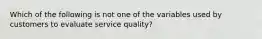 Which of the following is not one of the variables used by customers to evaluate service quality?