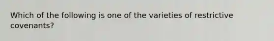 Which of the following is one of the varieties of restrictive covenants?