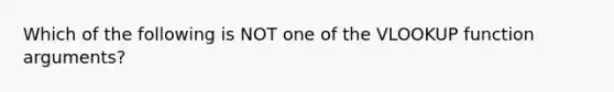 Which of the following is NOT one of the VLOOKUP function arguments?