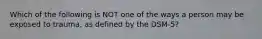 Which of the following is NOT one of the ways a person may be exposed to trauma, as defined by the DSM-5?