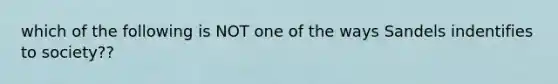 which of the following is NOT one of the ways Sandels indentifies to society??